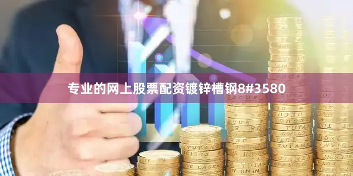 专业的网上股票配资镀锌槽钢8#3580