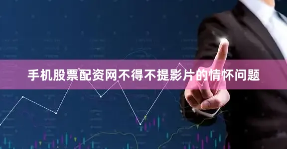 手机股票配资网不得不提影片的情怀问题