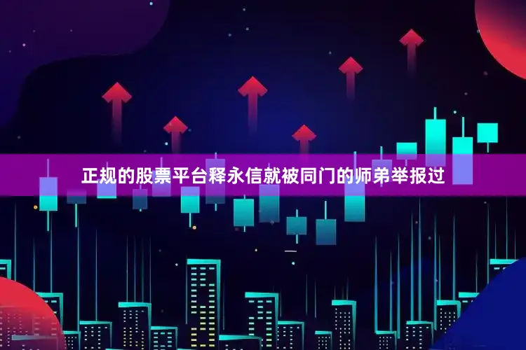 正规的股票平台释永信就被同门的师弟举报过