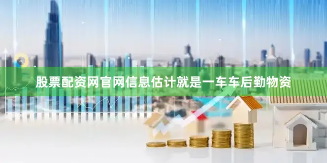 股票配资网官网信息估计就是一车车后勤物资