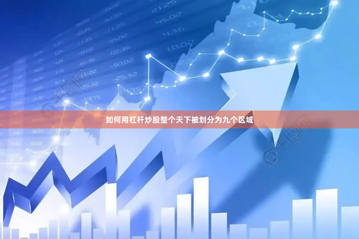 如何用杠杆炒股整个天下被划分为九个区域