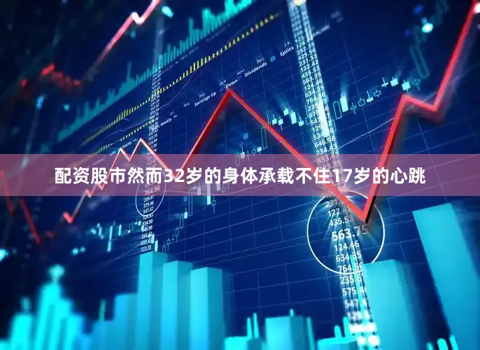 配资股市然而32岁的身体承载不住17岁的心跳